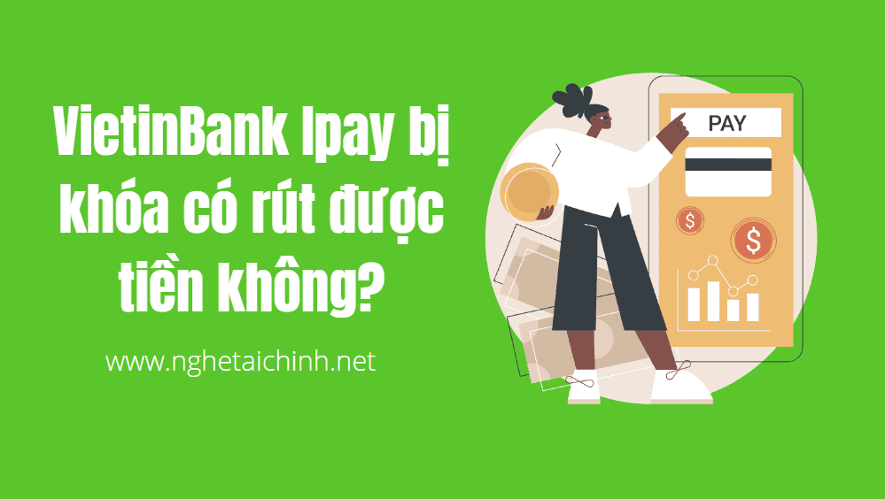 VietinBank Ipay bị khóa có rút được tiền không?